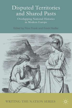 Disputed Territories and Shared Pasts: Overlapping National Histories in Modern Europe de Tibor Frank