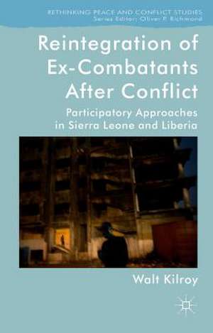 Reintegration of Ex-Combatants After Conflict: Participatory Approaches in Sierra Leone and Liberia de W. Kilroy