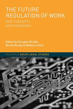 The Future Regulation of Work: New Concepts, New Paradigms de Nicole Busby