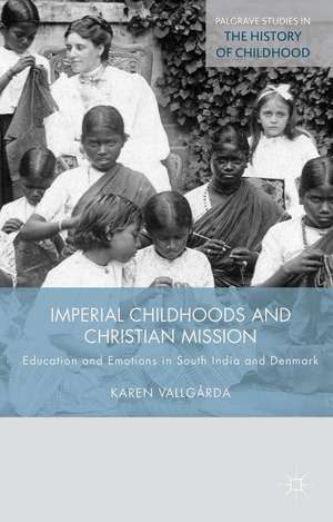 Imperial Childhoods and Christian Mission: Education and Emotions in South India and Denmark de K. Vallgårda