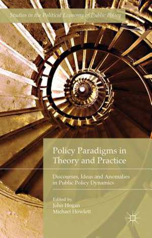 Policy Paradigms in Theory and Practice: Discourses, Ideas and Anomalies in Public Policy Dynamics de John Hogan