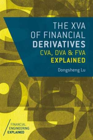 The XVA of Financial Derivatives: CVA, DVA and FVA Explained de Dongsheng Lu