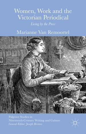 Women, Work and the Victorian Periodical: Living by the Press de Marianne Van Remoortel