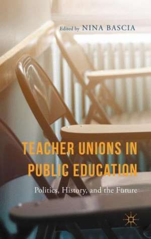 Teacher Unions in Public Education: Politics, History, and the Future de N. Bascia