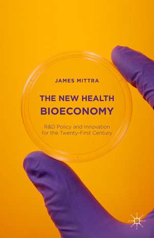 The New Health Bioeconomy: R&D Policy and Innovation for the Twenty-First Century de James Mittra