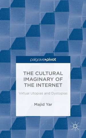 The Cultural Imaginary of the Internet: Virtual Utopias and Dystopias de M. Yar