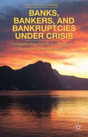 Banks, Bankers, and Bankruptcies Under Crisis: Understanding Failure and Mergers During the Great Recession de D. Chorafas