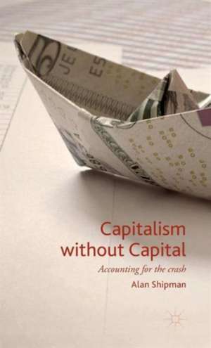 Capitalism without Capital: Accounting for the crash de Alan Shipman