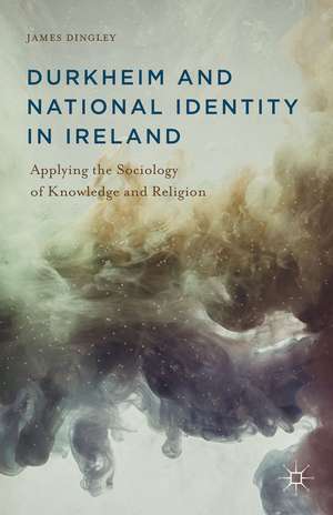 Durkheim and National Identity in Ireland: Applying the Sociology of Knowledge and Religion de J. Dingley