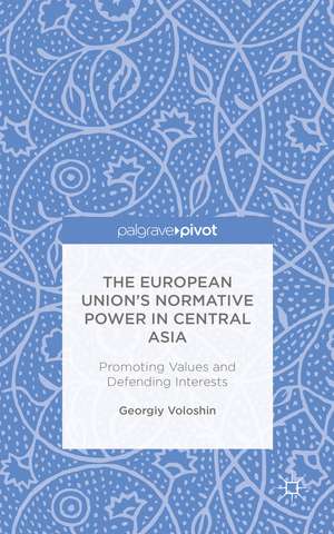 The European Union’s Normative Power in Central Asia: Promoting Values and Defending Interests de G. Voloshin