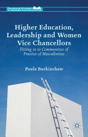 Higher Education, Leadership and Women Vice Chancellors: Fitting in to Communities of Practice of Masculinities de P. Burkinshaw