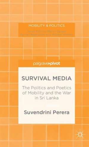 Survival Media: The Politics and Poetics of Mobility and the War in Sri Lanka de S. Perera