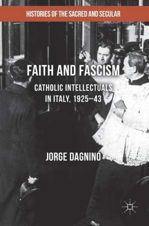 Faith and Fascism: Catholic Intellectuals in Italy, 1925–43 de Jorge Dagnino