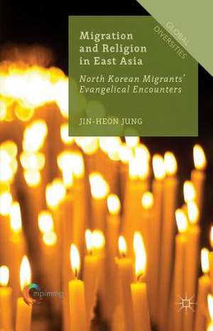 Migration and Religion in East Asia: North Korean Migrants’ Evangelical Encounters de Jin-Heon Jung