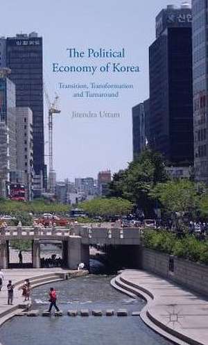 The Political Economy of Korea: Transition, Transformation and Turnaround de J. Uttam