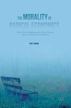 The Morality of Radical Economics: Ghost Curve Ideology and the Value Neutral Aspect of Neoclassical Economics de Ron P. Baiman