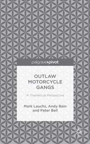 Outlaw Motorcycle Gangs: A Theoretical Perspective de M. Lauchs