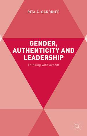 Gender, Authenticity and Leadership: Thinking with Arendt de R. Gardiner