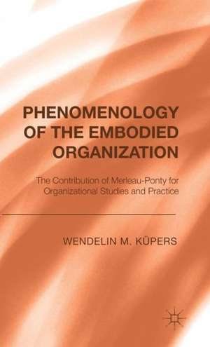 Phenomenology of the Embodied Organization: The contribution of Merleau-Ponty for Organizational Studies and Practice de W. Küpers