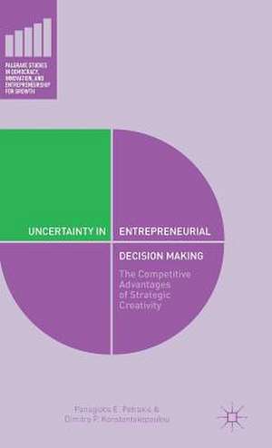 Uncertainty in Entrepreneurial Decision Making: The Competitive Advantages of Strategic Creativity de Panagiotis E. Petrakis