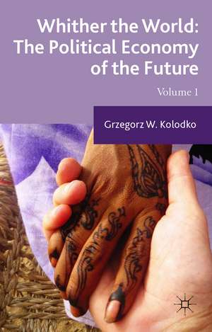 Whither the World: The Political Economy of the Future: Volume 1 de G. Kolodko