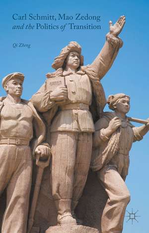 Carl Schmitt, Mao Zedong and the Politics of Transition de Qi Zheng