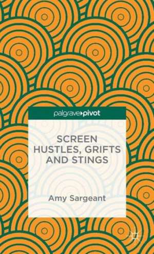 Screen Hustles, Grifts and Stings: Stings, Grifts, Hustles and the Long Con de A. Sargeant