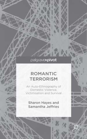 Romantic Terrorism: An Auto-Ethnography of Domestic Violence, Victimization and Survival de S. Hayes