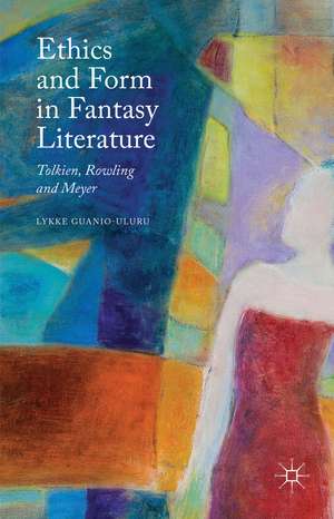 Ethics and Form in Fantasy Literature: Tolkien, Rowling and Meyer de Lykke Guanio-Uluru