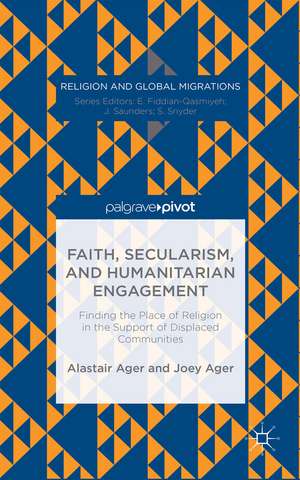 Faith, Secularism, and Humanitarian Engagement: Finding the Place of Religion in the Support of Displaced Communities de Joey Ager