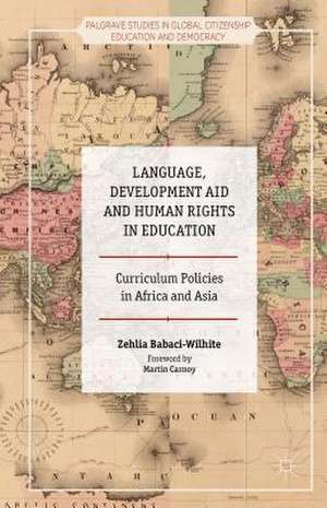 Language, Development Aid and Human Rights in Education: Curriculum Policies in Africa and Asia de Zehlia Babaci-Wilhite