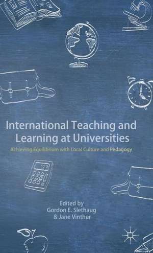 International Teaching and Learning at Universities: Achieving Equilibrium with Local Culture and Pedagogy de G. Slethaug