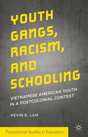 Youth Gangs, Racism, and Schooling: Vietnamese American Youth in a Postcolonial Context de Kevin D. Lam