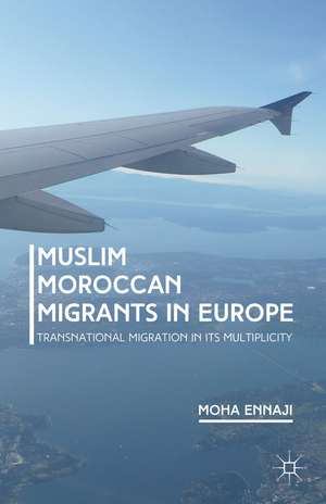 Muslim Moroccan Migrants in Europe: Transnational Migration in its Multiplicity de M. Ennaji