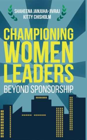 Championing Women Leaders: Beyond Sponsorship de Shaheena Janjuha-Jivraj