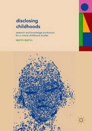 Disclosing Childhoods: Research and Knowledge Production for a Critical Childhood Studies de Spyros Spyrou