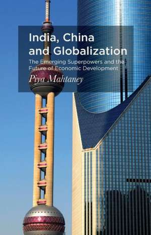 India, China and Globalization: The Emerging Superpowers and the Future of Economic Development de P. Mahtaney