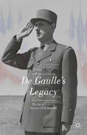 De Gaulle’s Legacy: The Art of Power in France’s Fifth Republic de W. Nester