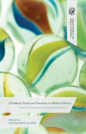 Childhood, Youth and Emotions in Modern History: National, Colonial and Global Perspectives de Stephanie Olsen