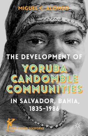 The Development of Yoruba Candomble Communities in Salvador, Bahia, 1835-1986 de M. Alonso