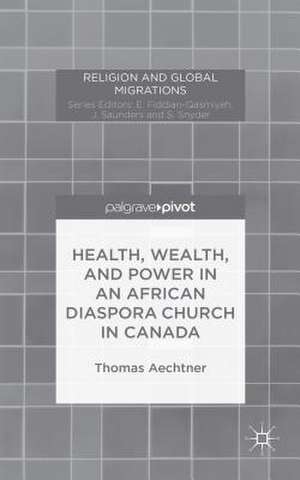 Health, Wealth, and Power in an African Diaspora Church in Canada de T. Aechtner