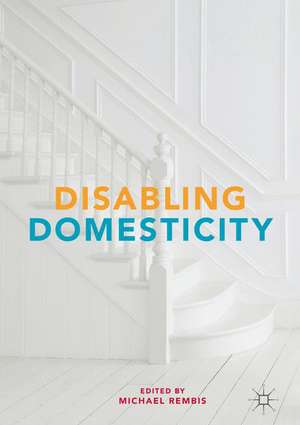 Disabling Domesticity de Michael Rembis