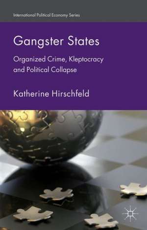 Gangster States: Organized Crime, Kleptocracy and Political Collapse de K. Hirschfeld