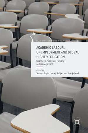 Academic Labour, Unemployment and Global Higher Education: Neoliberal Policies of Funding and Management de Suman Gupta