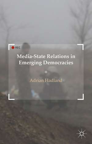 Media-State Relations in Emerging Democracies de A. Hadland