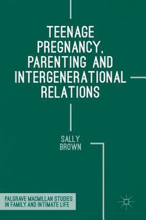 Teenage Pregnancy, Parenting and Intergenerational Relations de Sally Brown