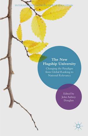 The New Flagship University: Changing the Paradigm from Global Ranking to National Relevancy de John Aubrey Douglass