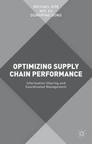 Optimizing Supply Chain Performance: Information Sharing and Coordinated Management de Michael Roe