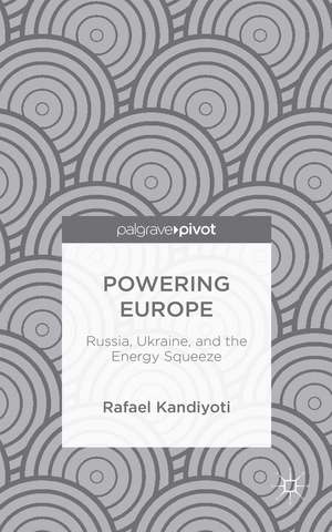 Powering Europe: Russia, Ukraine, and the Energy Squeeze de Rafael Kandiyoti