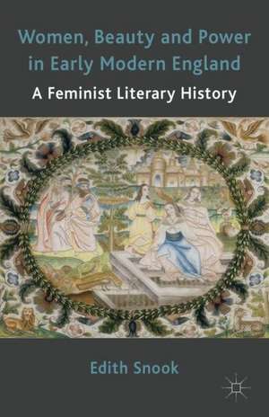 Women, Beauty and Power in Early Modern England: A Feminist Literary History de Edith Snook